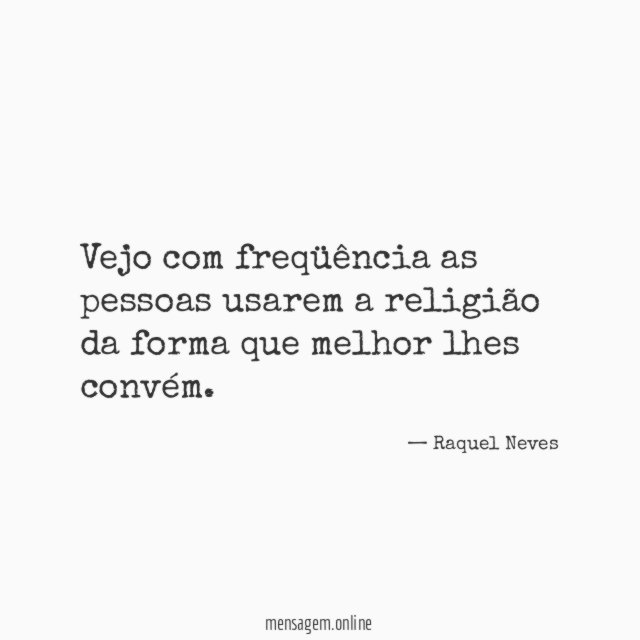 Vejo com freqüência as pessoas usarem a religião