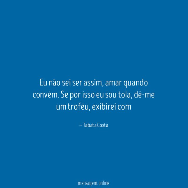 Eu não sei ser assim