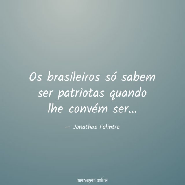 Os brasileiros só sabem ser patriotas quando lhe convém ser