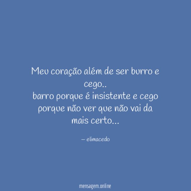 meu coração além de ser burro e cego