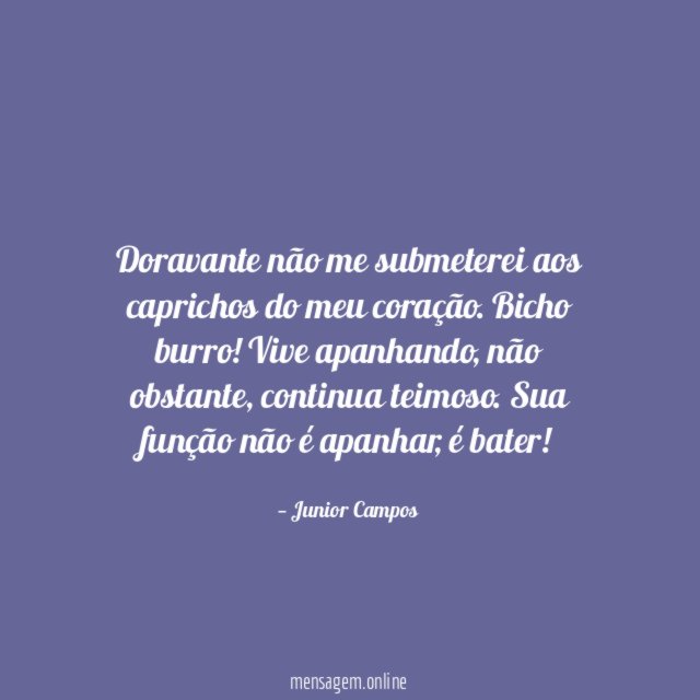 Doravante não me submeterei aos caprichos do meu coração