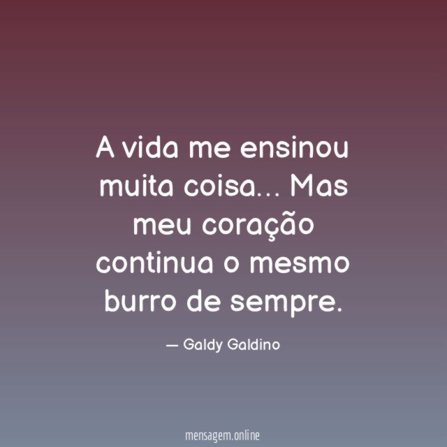A vida me ensinou muita coisa