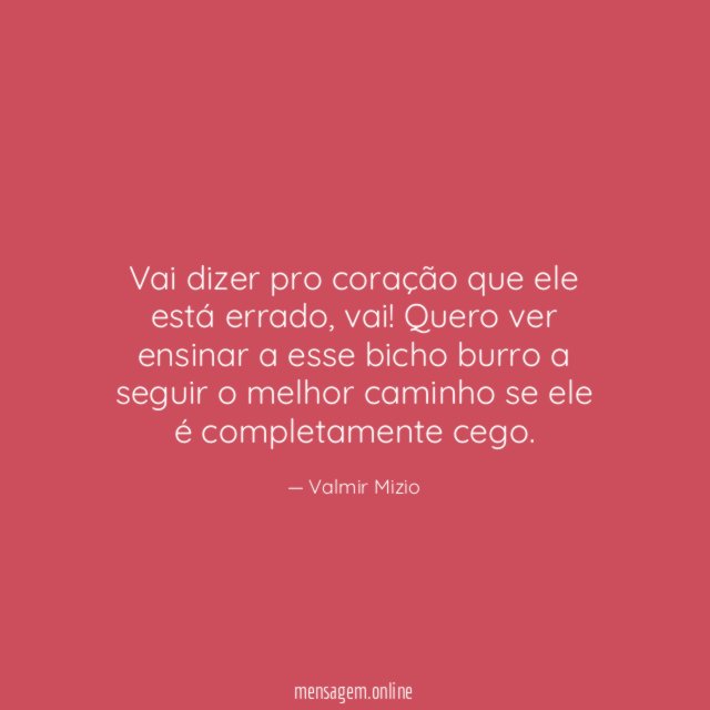 Vai dizer pro coração que ele está errado