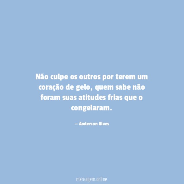 Não culpe os outros por terem um coração de gelo