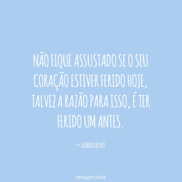 Não fique assustado se o seu coração estiver ferido hoje