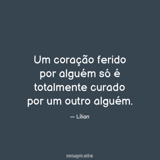 Um coração ferido por alguém só é totalmente