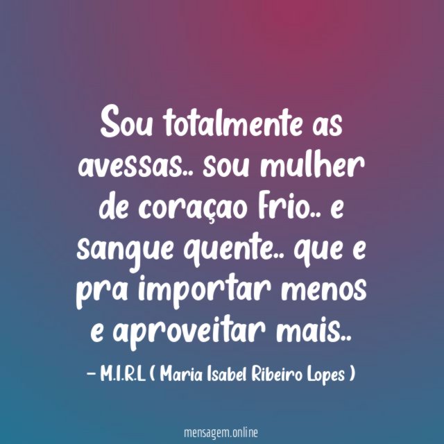 Sou totalmente as avessas