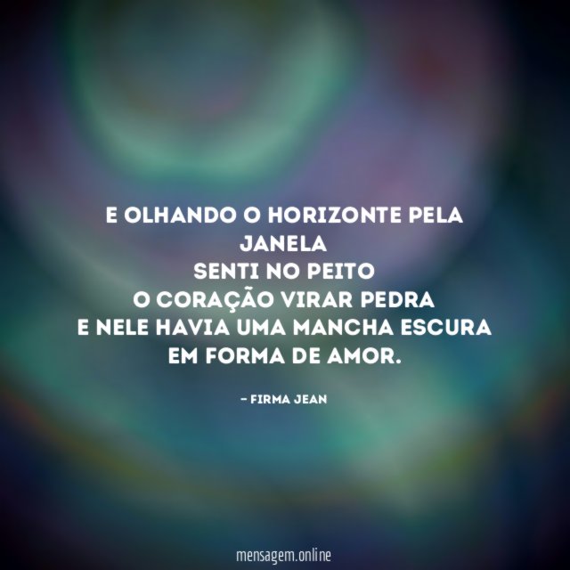 E olhando o horizonte pela janela Senti no peito