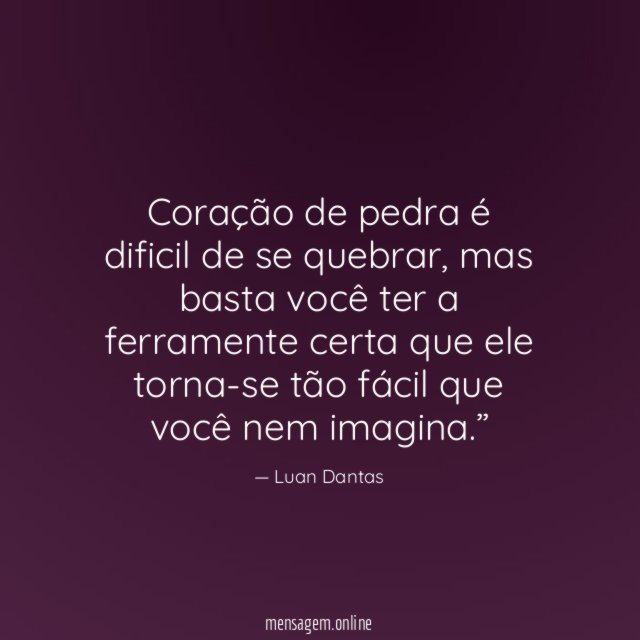 Coração de pedra é dificil de se quebrar