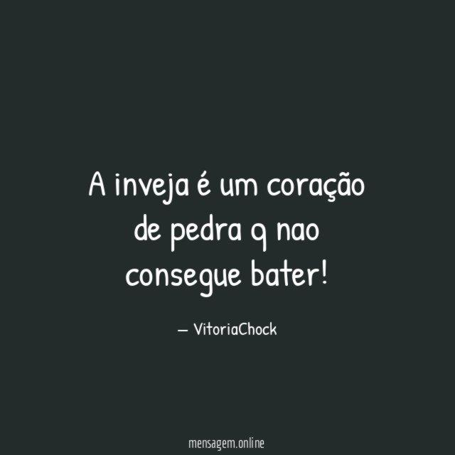 A inveja é um coração de pedra q nao consegue bater