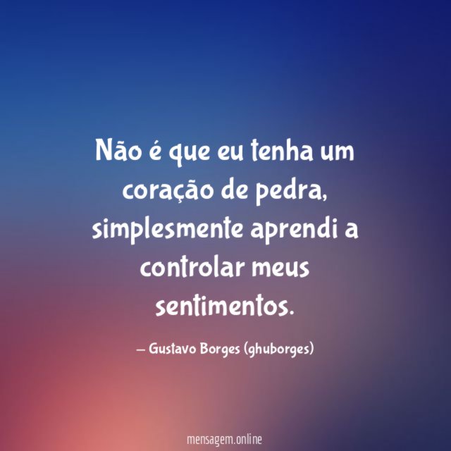 Não é que eu tenha um coração de pedra