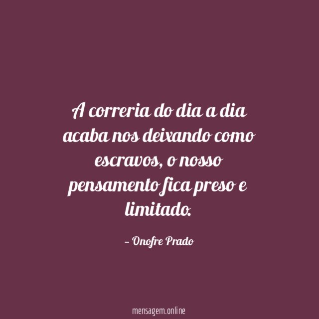 A correria do dia a dia acaba nos deixando como escravos