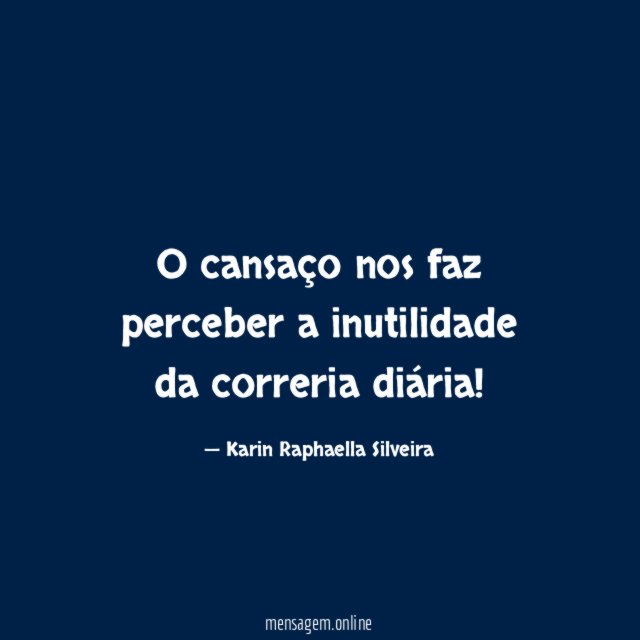 O cansaço nos faz perceber a inutilidade da correria diária
