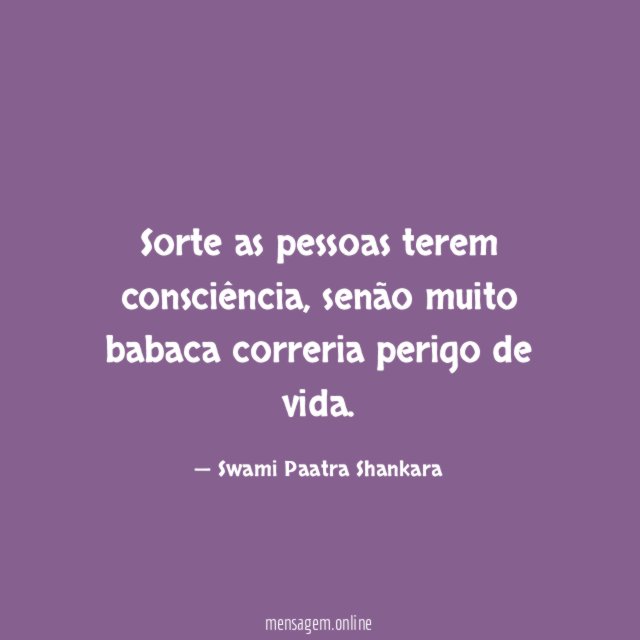 Sorte as pessoas terem consciência