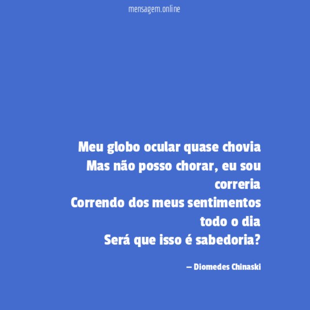 Meu globo ocular quase chovia Mas não posso chorar