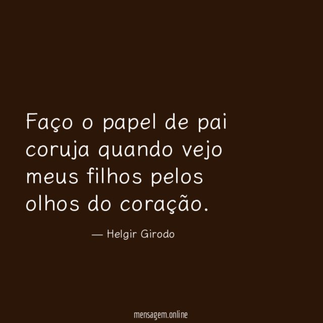 Faço o papel de pai coruja quando vejo