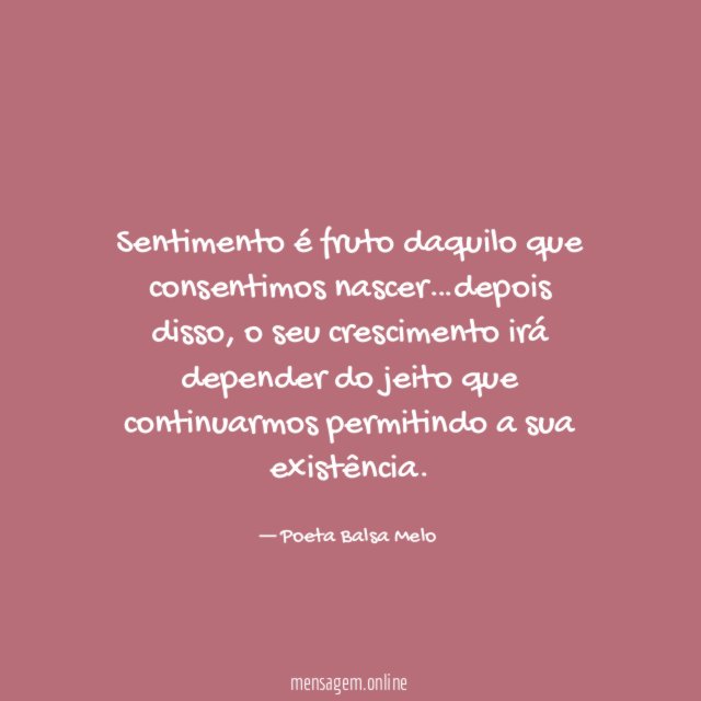Sentimento é fruto daquilo que consentimos nascer