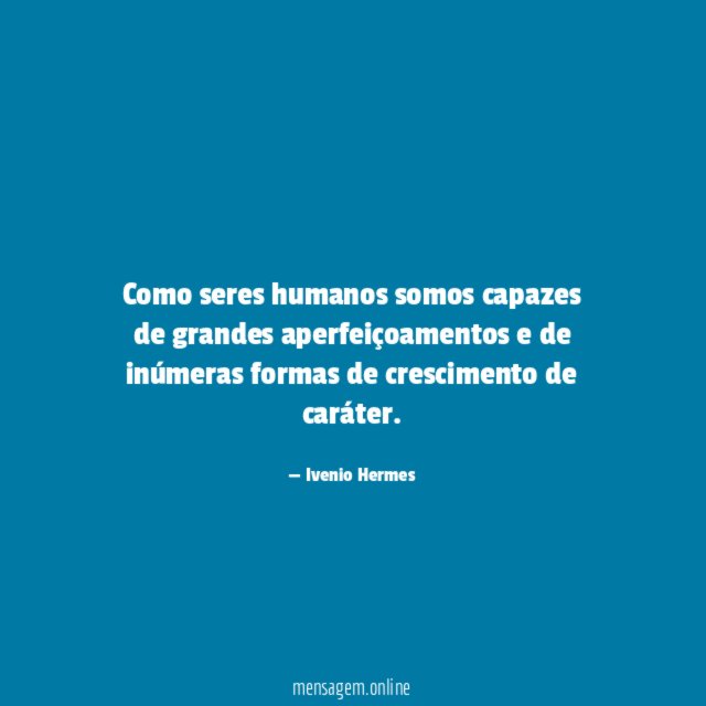 Como seres humanos somos capazes de grandes aperfeiçoamentos