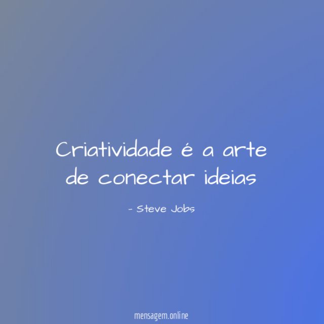 Criatividade é a arte de conectar ideias"
