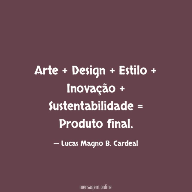 Arte + Design + Estilo + Inovação + Sustentabilidade = Produto final