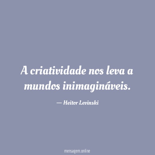 A criatividade nos leva a mundos inimagináveis