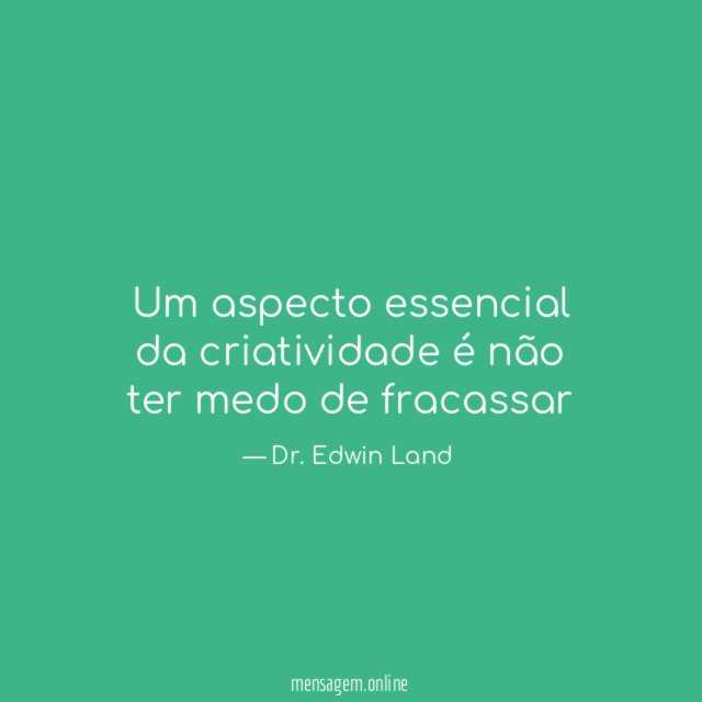 Um aspecto essencial da criatividade é não ter medo de fracassar