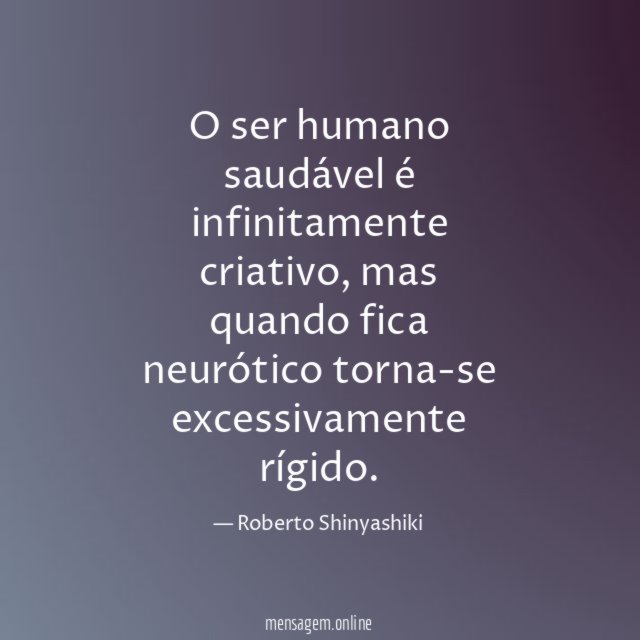 O ser humano saudável é infinitamente criativo