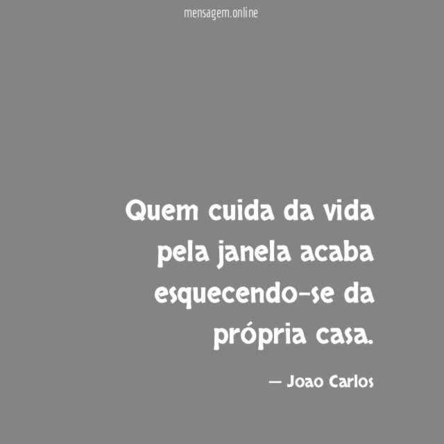 Quem cuida da vida pela janela acaba esquecendo-se da própria casa