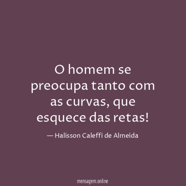 O homem se preocupa tanto com as curvas