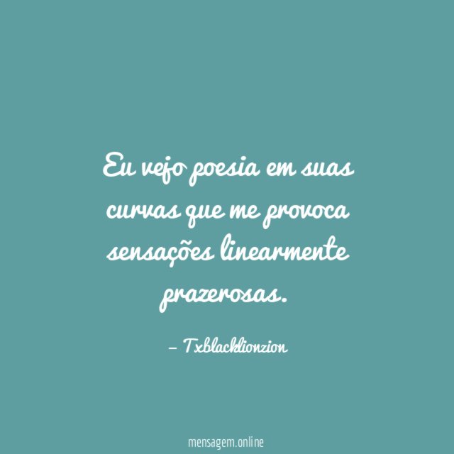 Eu vejo poesia em suas curvas que me
