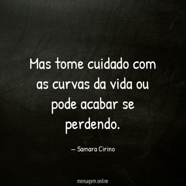 Mas tome cuidado com as curvas da vida