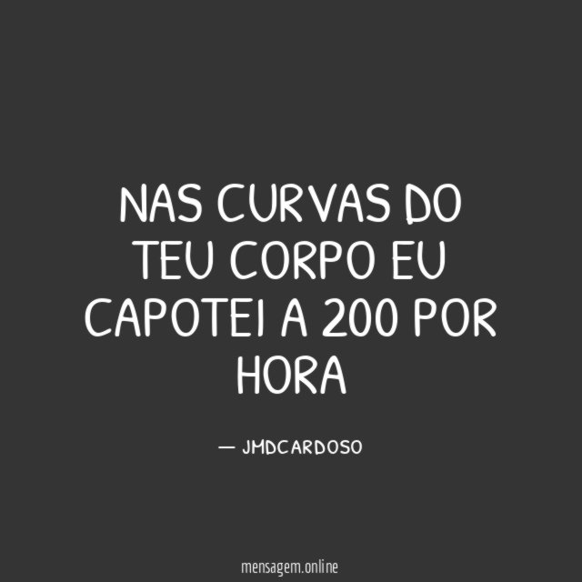 Nas curvas do teu corpo eu capotei a 200 por hora"
