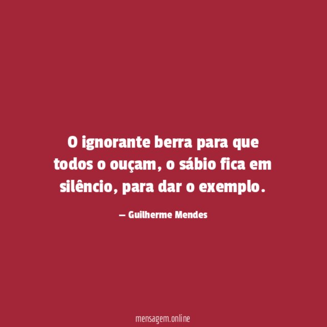 O ignorante berra para que todos o ouçam