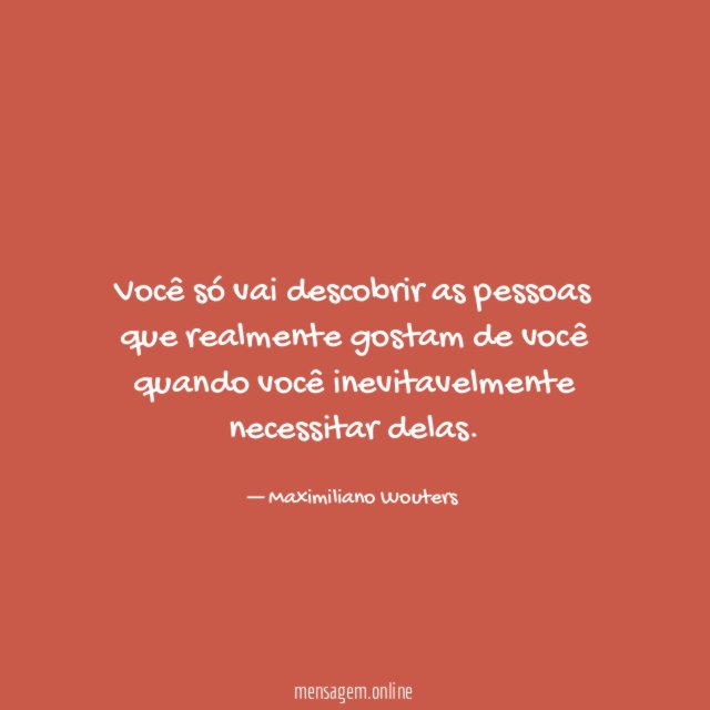 Você só vai descobrir as pessoas que realmente