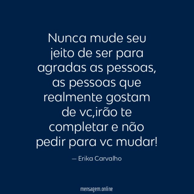 Nunca mude seu jeito de ser para agradas as pessoas