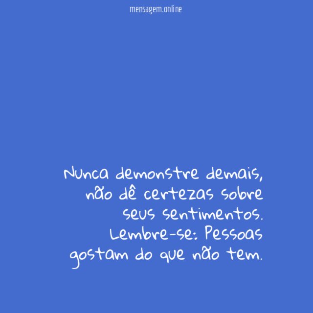 Nunca demonstre demais
