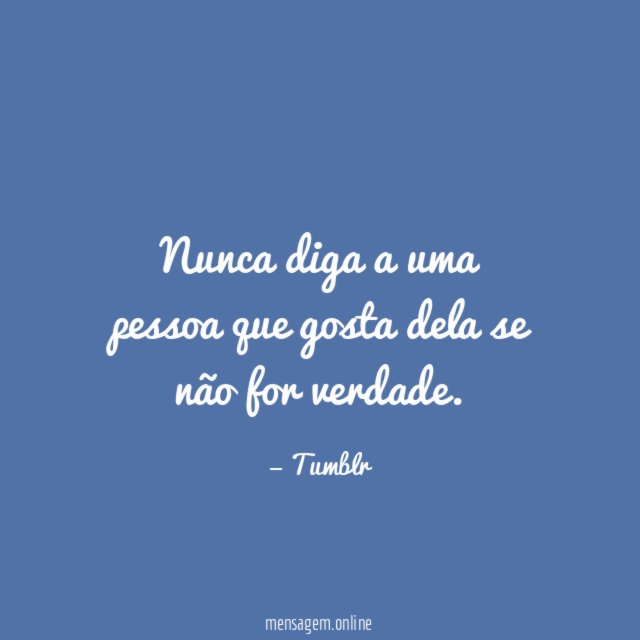 Nunca diga a uma pessoa que gosta dela