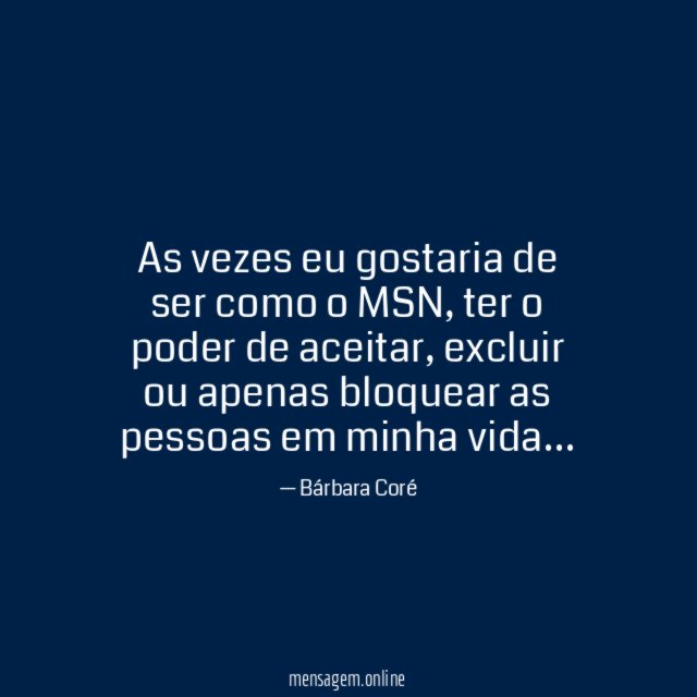 As vezes eu gostaria de ser como o MSN
