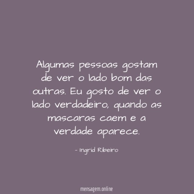 Algumas pessoas gostam de ver o lado bom das outras