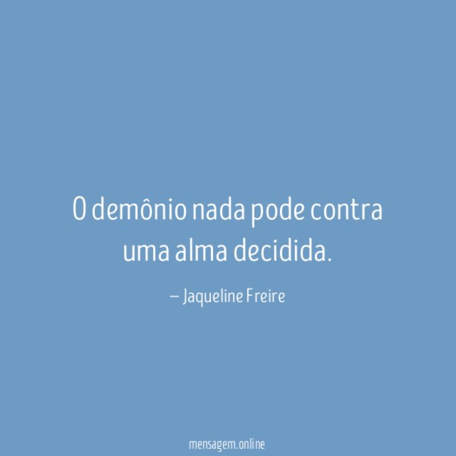O demônio nada pode contra uma alma decidida