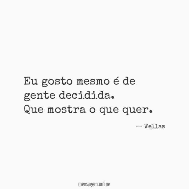Eu gosto mesmo é de gente decidida