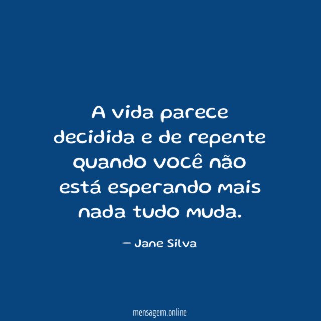 A vida parece decidida e de repente quando