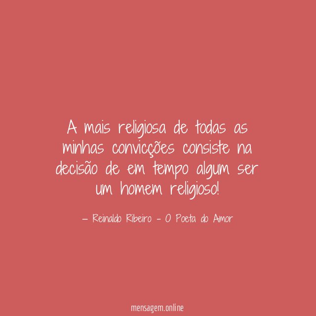 A mais religiosa de todas as minhas convicções