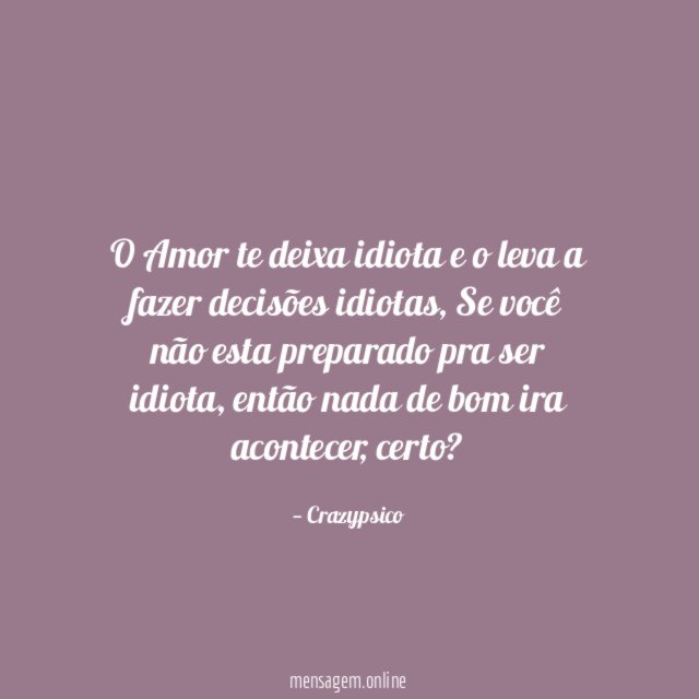 O Amor te deixa idiota e o leva