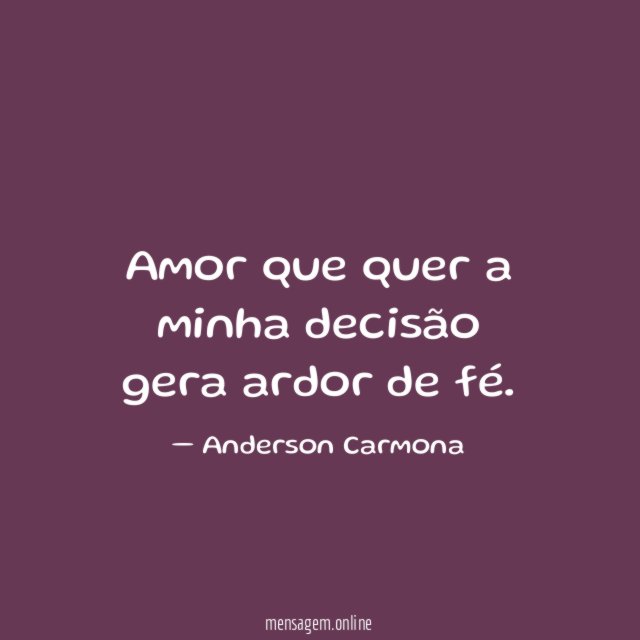 Amor que quer a minha decisão gera ardor de fé