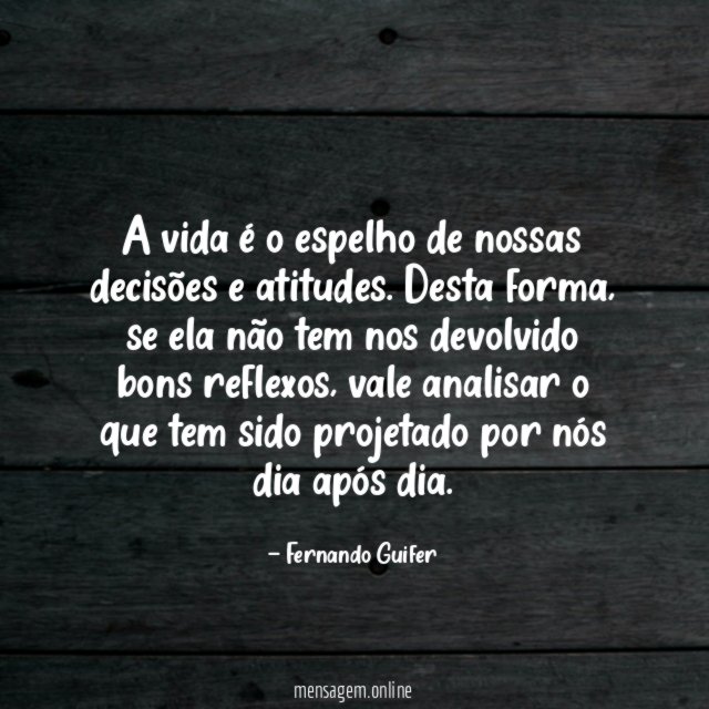 A vida é o espelho de nossas decisões e atitudes