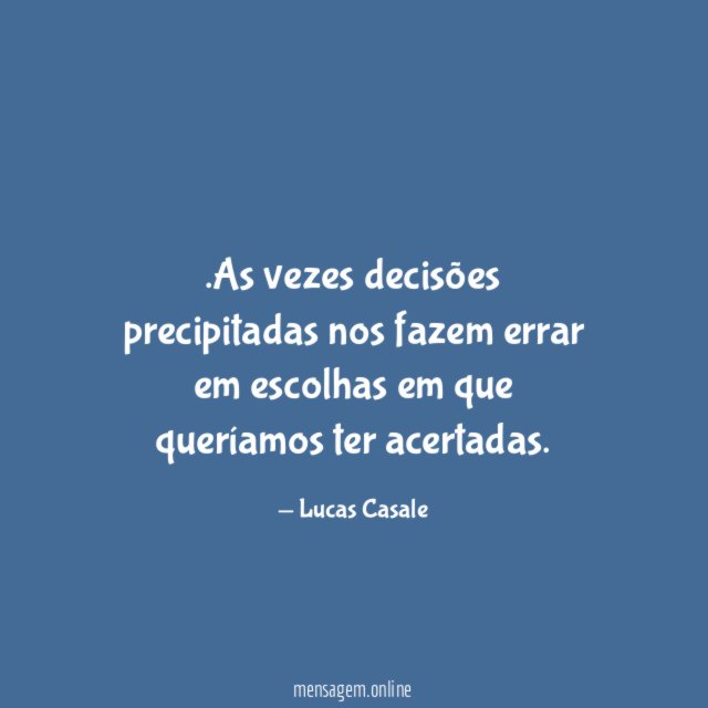 As vezes decisões precipitadas nos fazem errar em