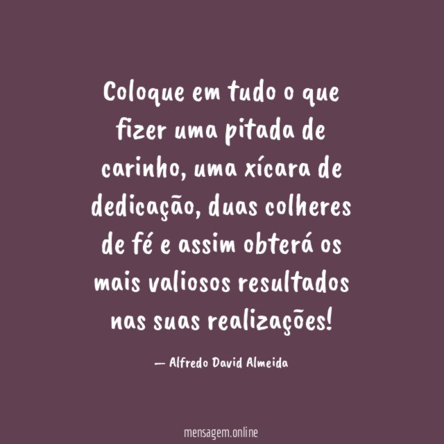 Coloque em tudo o que fizer uma pitada de carinho