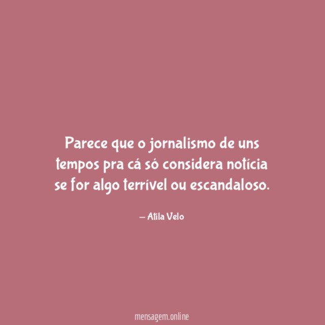 Parece que o jornalismo de uns tempos pra