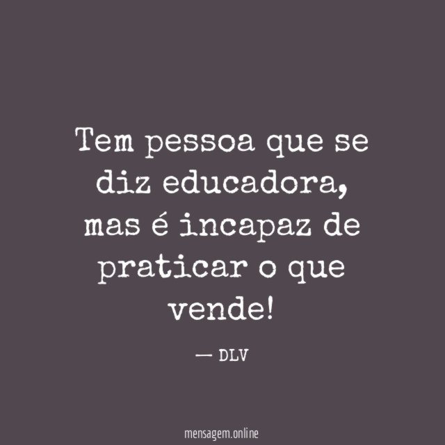Tem pessoa que se diz educadora